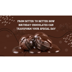 From Bitter to Better How Birthday Chocolates Can Transform Your Special Day